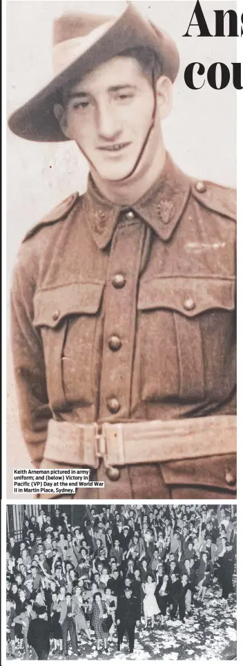  ?? ?? Keith Arneman pictured in army uniform; and (below) Victory in Pacific (VP) Day at the end World War II in Martin Place, Sydney.