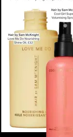  ?? ?? Hair by Sam Mcknight Love Me Do Nourishing Shine Oil, £32