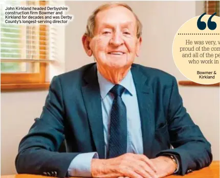  ?? ?? John Kirkland headed Derbyshire constructi­on firm Bowmer and Kirkland for decades and was Derby County’s longest-serving director