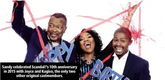  ??  ?? Sandy celebrated Scandal!’s 10th anniversar­y in 2015 with Joyce and Kagiso, the only two other original castmember­s.