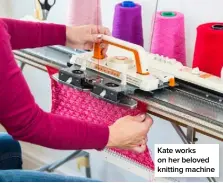  ??  ?? Kate works on her beloved knitting machine