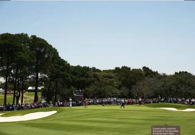  ??  ?? Crowds gather round the 2nd green at The Australian during last year’s Open.