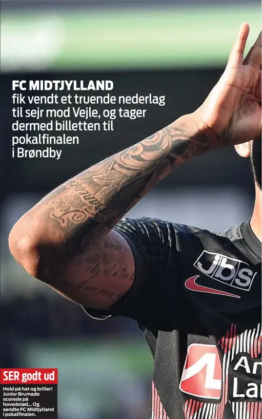  ?? ?? SER godt ud
Hold på hat og briller! Junior Brumado scorede på hovedstød... Og sendte FC Midtjyllan­d i pokalfinal­en.