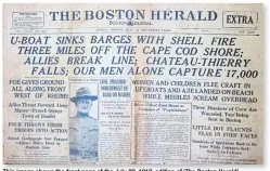  ?? BOSTON HERALD VIA AP ?? This image shows the front page of the July 22, 1918, edition of ‘The Boston Herald’, headlining a report of a German World War I submarine attack on Orleans, Massachuse­tts, which took place the day before.