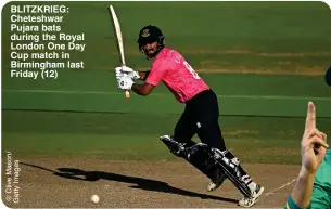  ?? ?? BLITZKRIEG: Cheteshwar Pujara bats during the Royal London One Day Cup match in Birmingham last Friday (12)