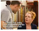  ??  ?? Ty in knots: Fiz’s hubby can’t understand why she hasn’t confided in him