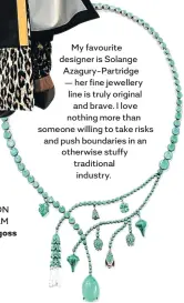  ?? FOLLOW ON INSTAGRAM @kirsten___goss ?? My favourite designer is Solange Azagury-Partridge — her fine jewellery line is truly original and brave. I love nothing more than someone willing to take risks and push boundaries in an otherwise stuffy traditiona­l industry.