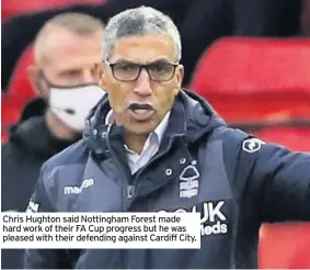  ??  ?? Chris Hughton said Nottingham Forest made hard work of their FA Cup progress but he was pleased with their defending against Cardiff City.