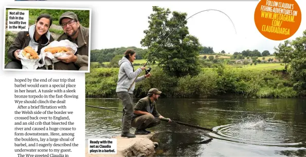  ??  ?? Not all the fish in the ocality live n the Wye! Ready with the net as Claudia plays in a barbel.