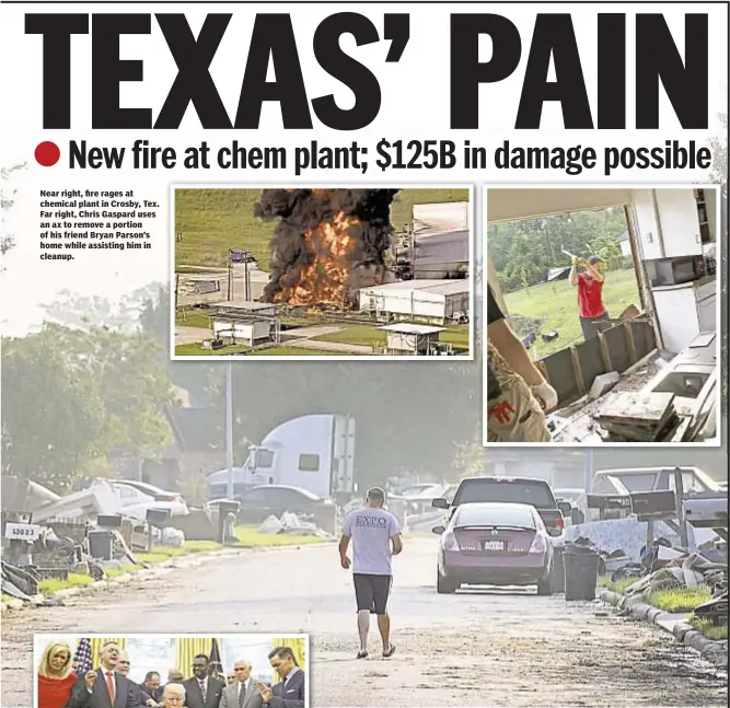  ??  ?? Near right, fire rages at chemical plant in Crosby, Tex. Far right, Chris Gaspard uses an ax to remove a portion of his friend Bryan Parson’s home while assisting him in cleanup.