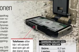  ??  ?? Telefonen sitter här i ett särskilt skal som gör att den klarar stora påfrestnin­gar.