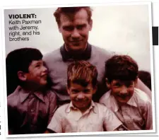  ??  ?? violent: Keith Paxman with Jeremy, right, and his brothers
