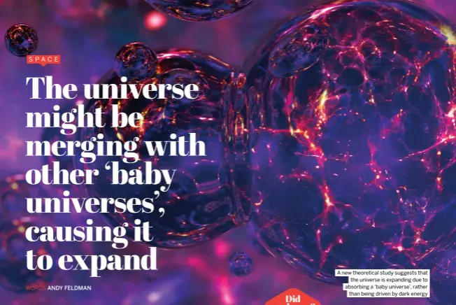 ?? ?? A new theoretica­l study suggests that the universe is expanding due to absorbing a ‘baby universe’, rather than being driven by dark energy