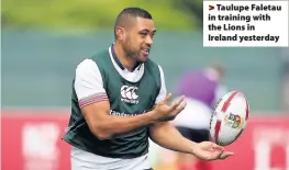  ??  ?? > Taulupe Faletau in training with the Lions in Ireland yesterday