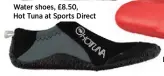  ??  ?? Water shoes, £8.50, Hot Tuna at Sports Direct