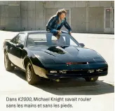  ??  ?? Dans K2000, Michael Knight savait rouler sans les mains et sans les pieds.