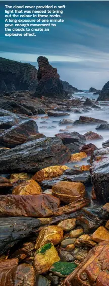  ??  ?? The cloud cover provided a soft light that was needed to bring out the colour in these rocks. A long exposure of one minute gave enough movement to the clouds to create an explosive effect.