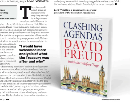  ??  ?? Clashing Agendas:
Inside the Welfare Trap by David Freud
Published by Nine Elms Books
32 | September 2021
“I would have welcomed more analysis of what the Treasury was after and why”
civilservi­ceworld.com