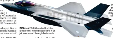  ?? ?? DEAL: A £2.6billion deal for Ultra Electronic­s, which supplies the F-35 jet, was waved through last month