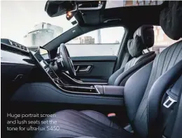  ??  ?? Huge portrait screen and lush seats set the tone for ultra-lux S450