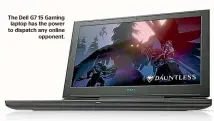  ??  ?? The Dell G7 15 Gaming laptop has the power to dispatch any online opponent.