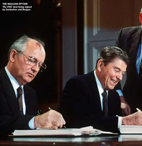  ??  ?? THE NUCLEAR OPTION: The 1987 deal being signed by Gorbachev and Reagan