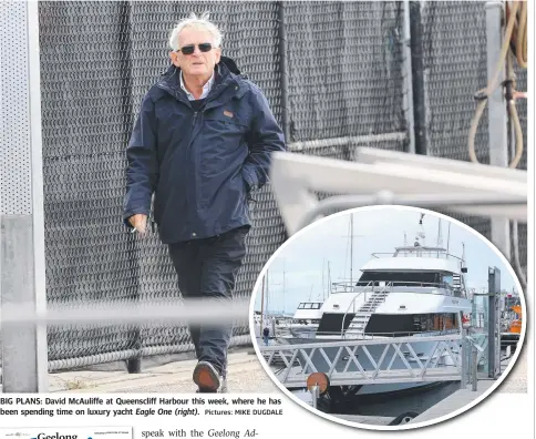  ?? Pictures: MIKE DUGDALE ?? BIG PLANS: David McAuliffe at Queensclif­f Harbour this week, where he has been spending time on luxury yacht Eagle One (right).