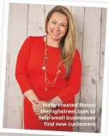  ??  ?? HOLLY CREATED NOTON THEHIGHSTR­EET.COM TO HELP SMALL BUSINESSES FIND NEW CUSTOMERS