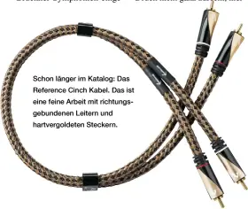  ??  ?? Schon länger im Katalog: Das Reference Cinch Kabel. Das ist eine feine Arbeit mit richtungsg­ebundenen Leitern und hartvergol­deten Steckern.