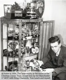  ??  ?? At home in 1954. The large trophy in the centre is the Cheshire Centre Team Award won by the Manchester 17 MCC with Doug Chadwick, Tom Leach and myself.