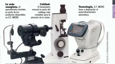  ??  ?? El queratómet­ro también es parte de los productos disponible­s en S.T. MEDIC. El lensómetro manual es parte del catálogo más completo para la atención de la visión.S.T. MEDIC tiene a disposició­n el autorrefra­ctómetro automático.