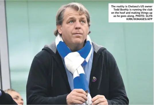  ?? ?? The reality is Chelsea’s US owner Todd Boehly is running the club on the hoof and making things up as he goes along. PHOTO: GLYN KIRK/IKIMAGES/AFP