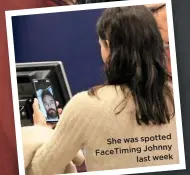  ??  ?? She was spotted Johnny Facetiming last week