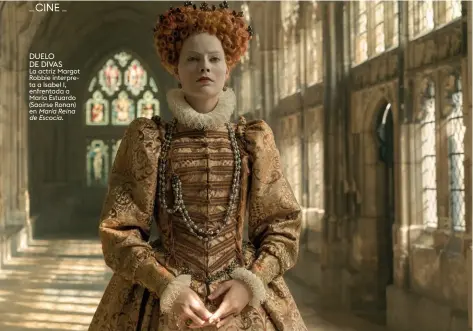  ??  ?? La actriz Margot Robbie interpreta a Isabel I, enfrentada a María Estuardo (Saoirse Ronan) en María Reina de Escocia.