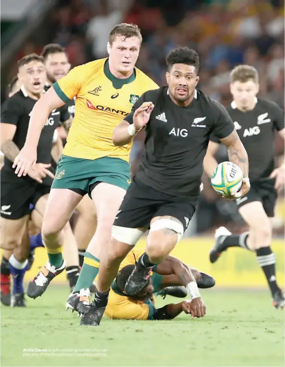  ??  ?? Ardie Savea is a devastatin­g runner who can play any of the three loose forward positions.