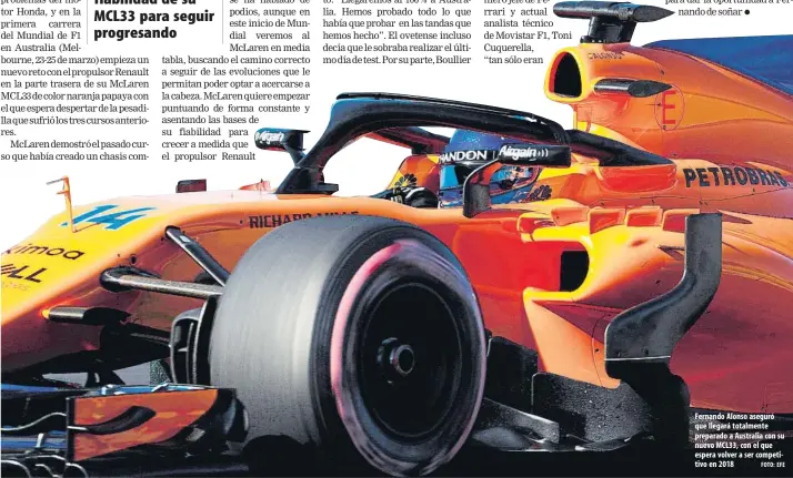  ?? FOTO: EFE ?? Fernando Alonso aseguró que llegará totalmente preparado a Australia con su nuevo MCL33, con el que espera volver a ser competitiv­o en 2018