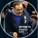  ??  ?? UP FOR IT: Maurizio Sarri