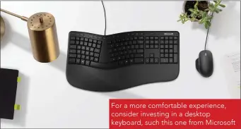  ??  ?? For a more comfortabl­e experience, consider investing in a desktop keyboard, such this one from Microsoft