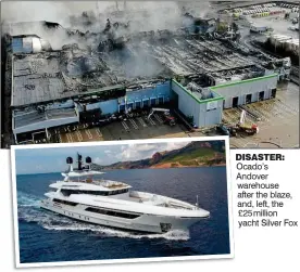  ??  ?? DISASTER: Ocado’s Andover warehouse after the blaze, and, left, the £25 million yacht Silver Fox