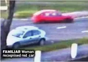  ?? ?? FAMILIAR Woman recognised red car