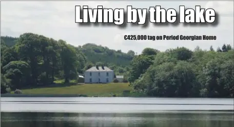  ??  ?? If a lakeside address is what you’re after, Andresna House is a Georgian gem located between Ballinafad and Corrigeenr­oe. Living by the lake € 425,000 tag on Period Georgian Home