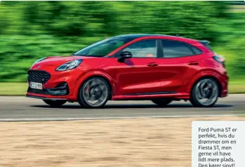  ??  ?? Ford Puma ST er perfekt, hvis du drømmer om en Fiesta ST, men gerne vil have lidt mere plads. Den kører sjovt!