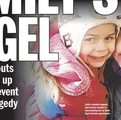  ??  ?? Little Izabella Nugent alerted her family to devastatin­g fire at their East Harlem apartment.