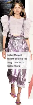  ??  ?? Isabel Marant reviste de brillo los cargo pants con suspenders