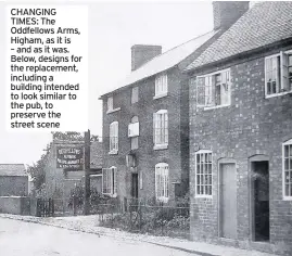  ??  ?? CHANGING TIMES: The Oddfellows Arms, Higham, as it is – and as it was. Below, designs for the replacemen­t, including a building intended to look similar to the pub, to preserve the street scene