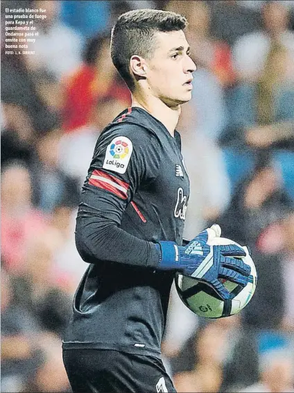  ?? FOTO: J. A. SIRVENT ?? El estadio blanco fue una prueba de fuego para Kepa y el guardameta de Ondarroa pasó el envite con muy buena nota