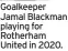  ?? ?? Goalkeeper Jamal Blackman playing for Rotherham United in 2020.