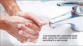  ?? Special to The Okanagan Weekend ?? A lot of people don’t wash their hands after using the washroom at work, according to a new survey.