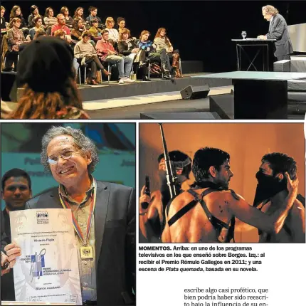  ?? FOTOS: CEDOC PERFIL ?? MOMENTOS. Arriba: en uno de los programas televisivo­s en los que enseñó sobre Borges. Izq.: al recibir el Premio Rómulo Gallegos en 2011; y una escena de Plata quemada, basada en su novela.