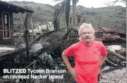  ??  ?? BLITZED Tycoon Branson on ravaged Necker Island